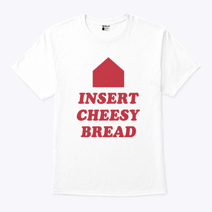 Insert Cheesy Bread T Shirt Unisex