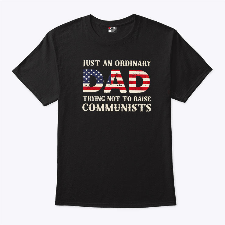 Just An Ordinary Dad Trying Not To Raise Communists T Shirt