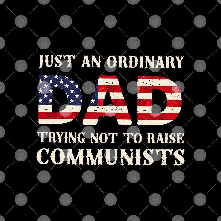 Just An Ordinary Dad Trying Not To Raise Communists T Shirt