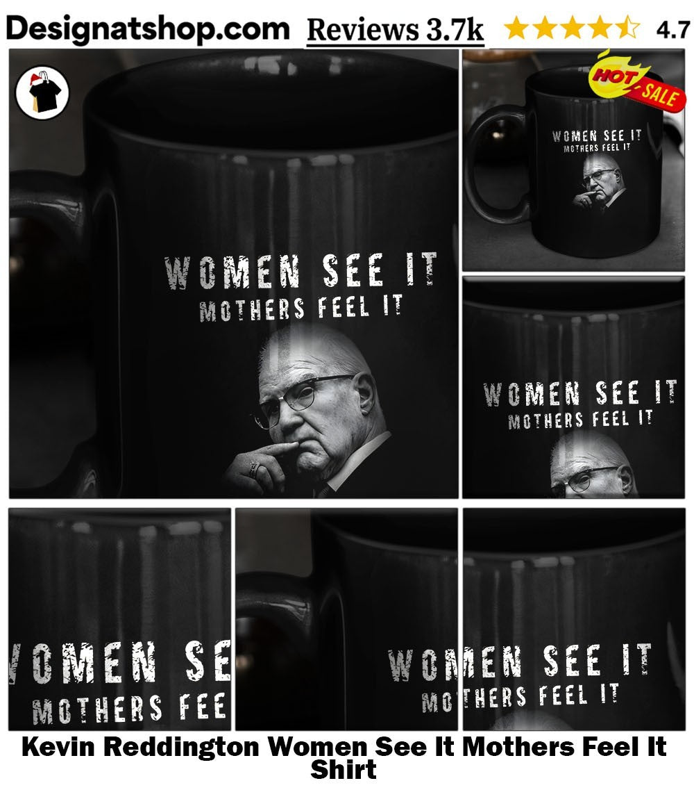 Kevin Reddington Women See It Mothers Feel It Shirt