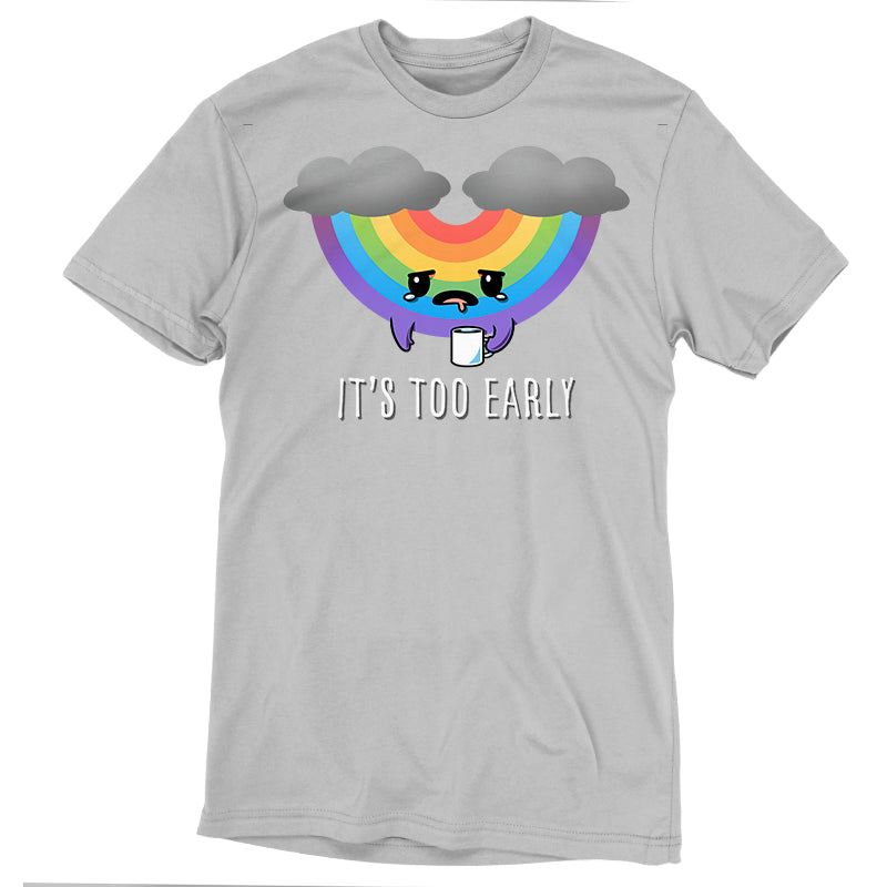 It's Too Early (Rainbow) Unisex