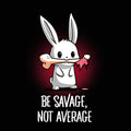 Be Savage, Not Average Unisex