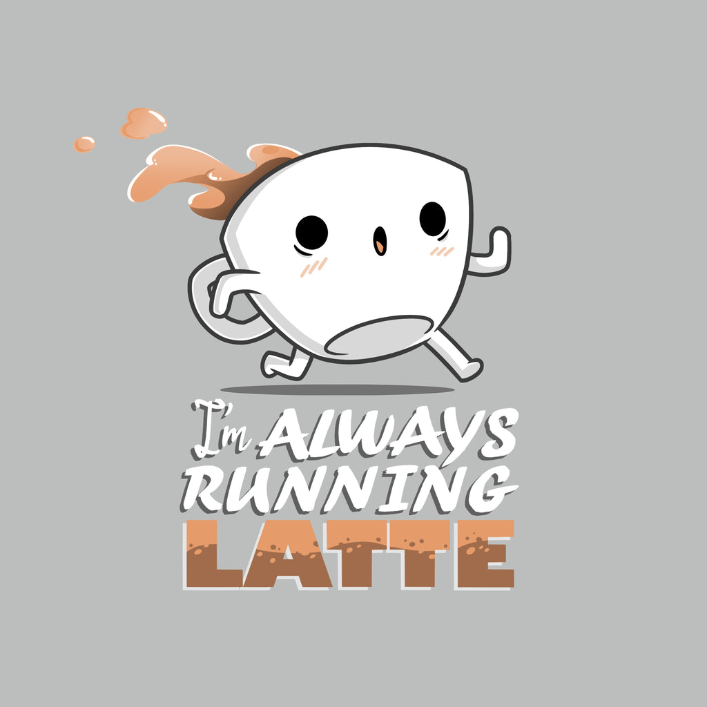 I'm Always Running Latte Unisex