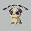 Some Day, We'll All Be Dead Unisex