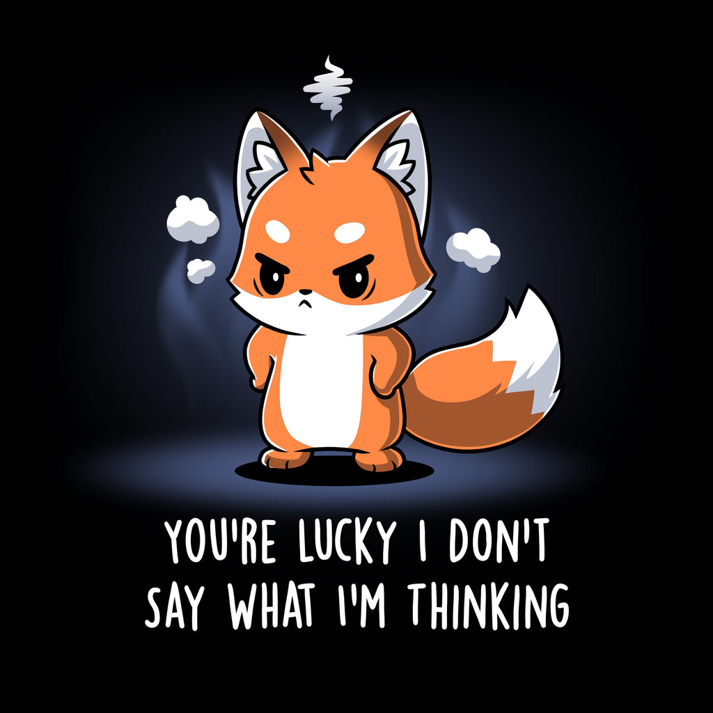 You're Lucky I Don't Say What I'm Thinking Unisex