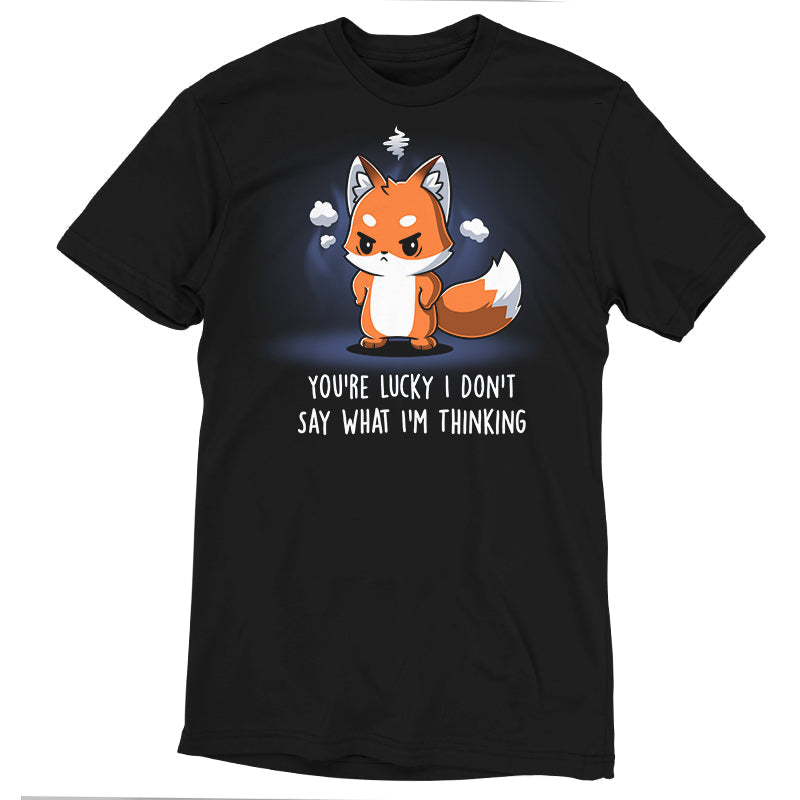 You're Lucky I Don't Say What I'm Thinking Unisex