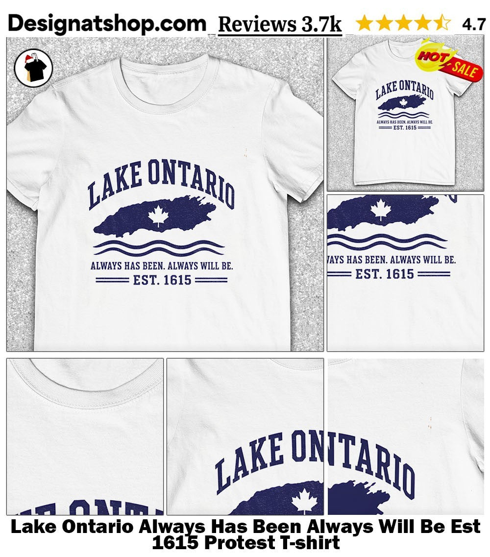 Lake Ontario Always Has Been Always Will Be Est 1615 Protest shirt