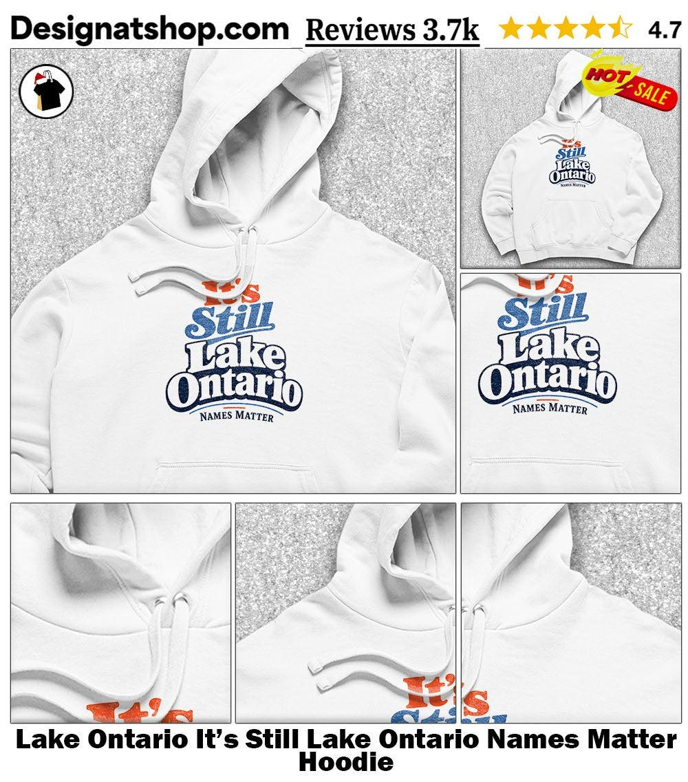 Lake Ontario It’s Still Lake Ontario Names Matter shirt