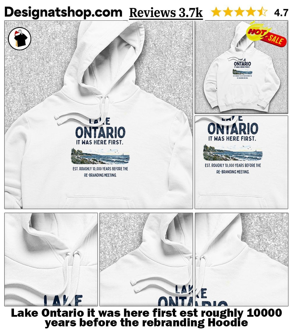 Lake Ontario it was here first est roughly 10000 years before the rebranding shirt