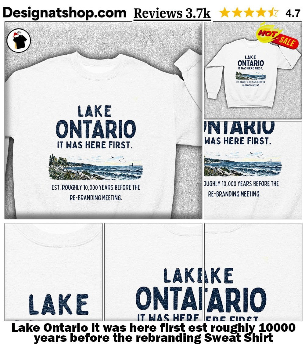 Lake Ontario it was here first est roughly 10000 years before the rebranding shirt