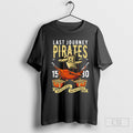 Last Journey Pirates Work Like A Captain Play Like A Pirate Shirts Unisex