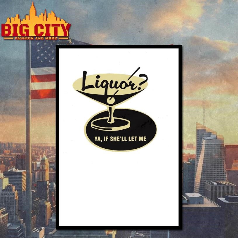 Liquor Ya, If She’ll Let Me Shirt Unisex