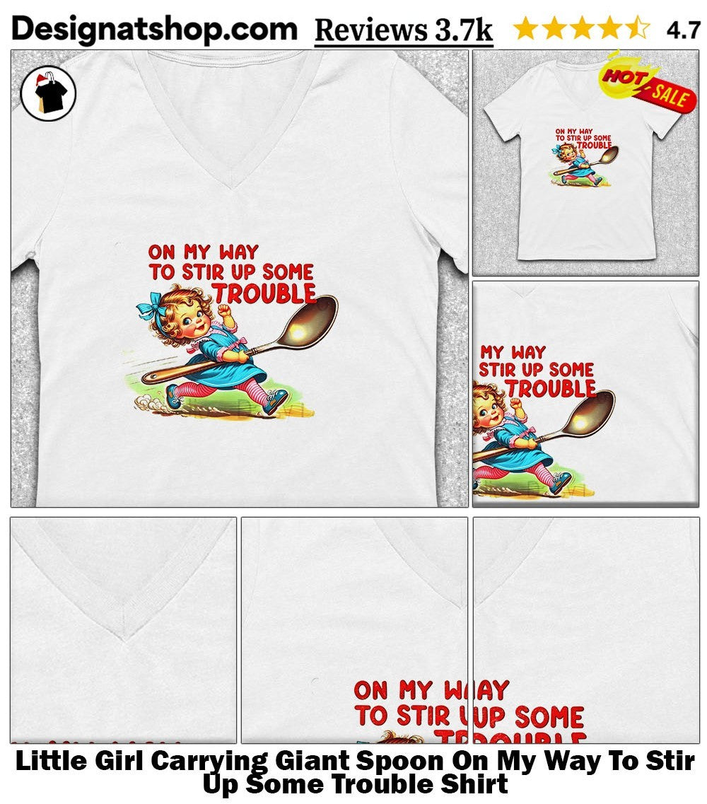 Little Girl Carrying Giant Spoon On My Way To Stir Up Some Trouble Shirt