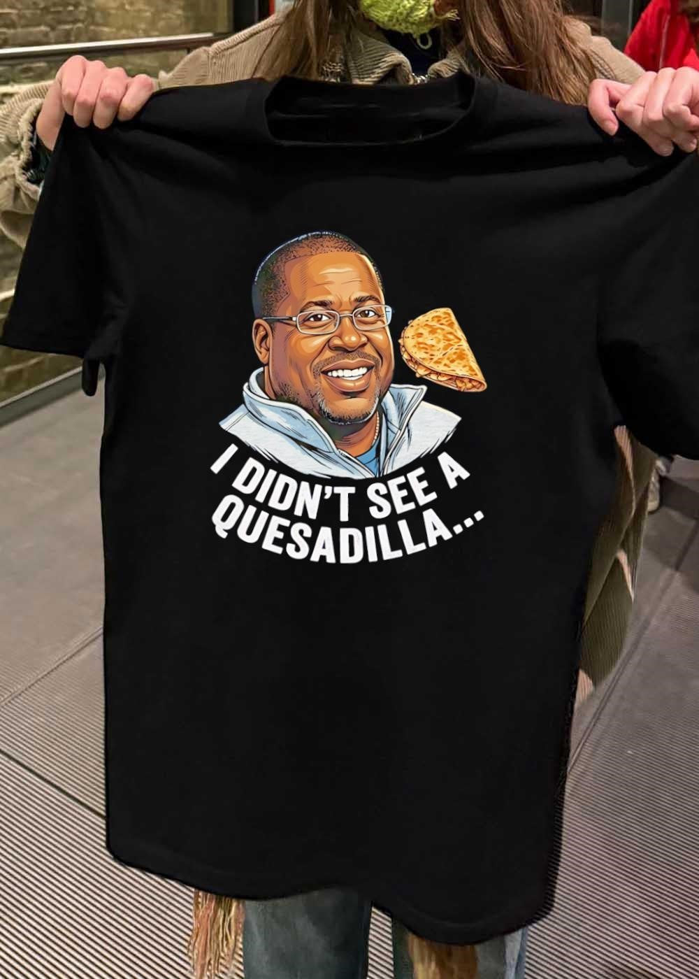 Martin Lawrence Quesadilla Eating I Didn’t See A Quesadilla shirt