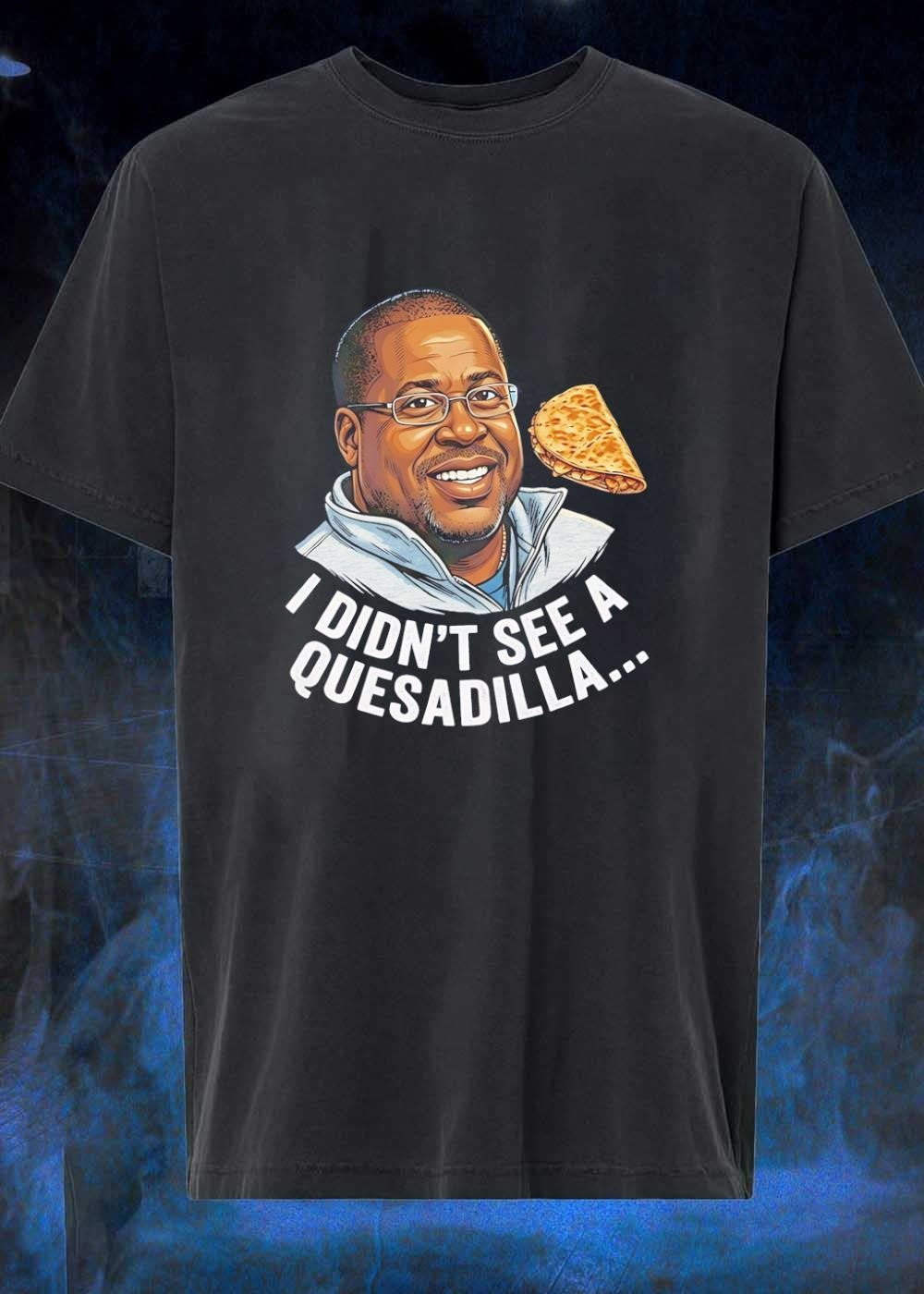 Martin Lawrence Quesadilla Eating I Didn’t See A Quesadilla shirt