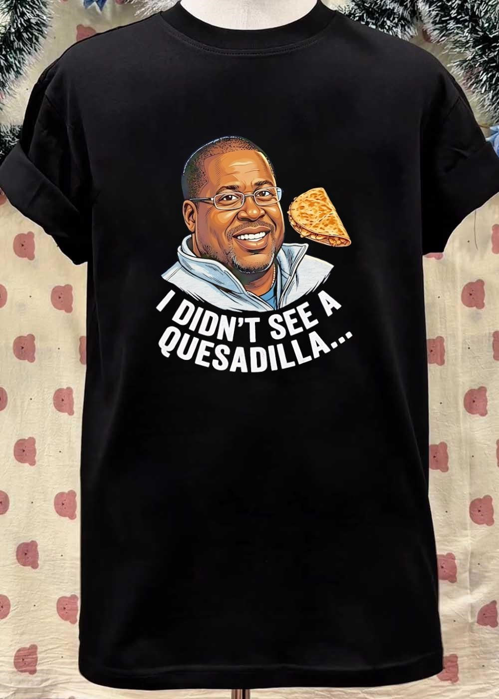 Martin Lawrence Quesadilla Eating I Didn’t See A Quesadilla shirt