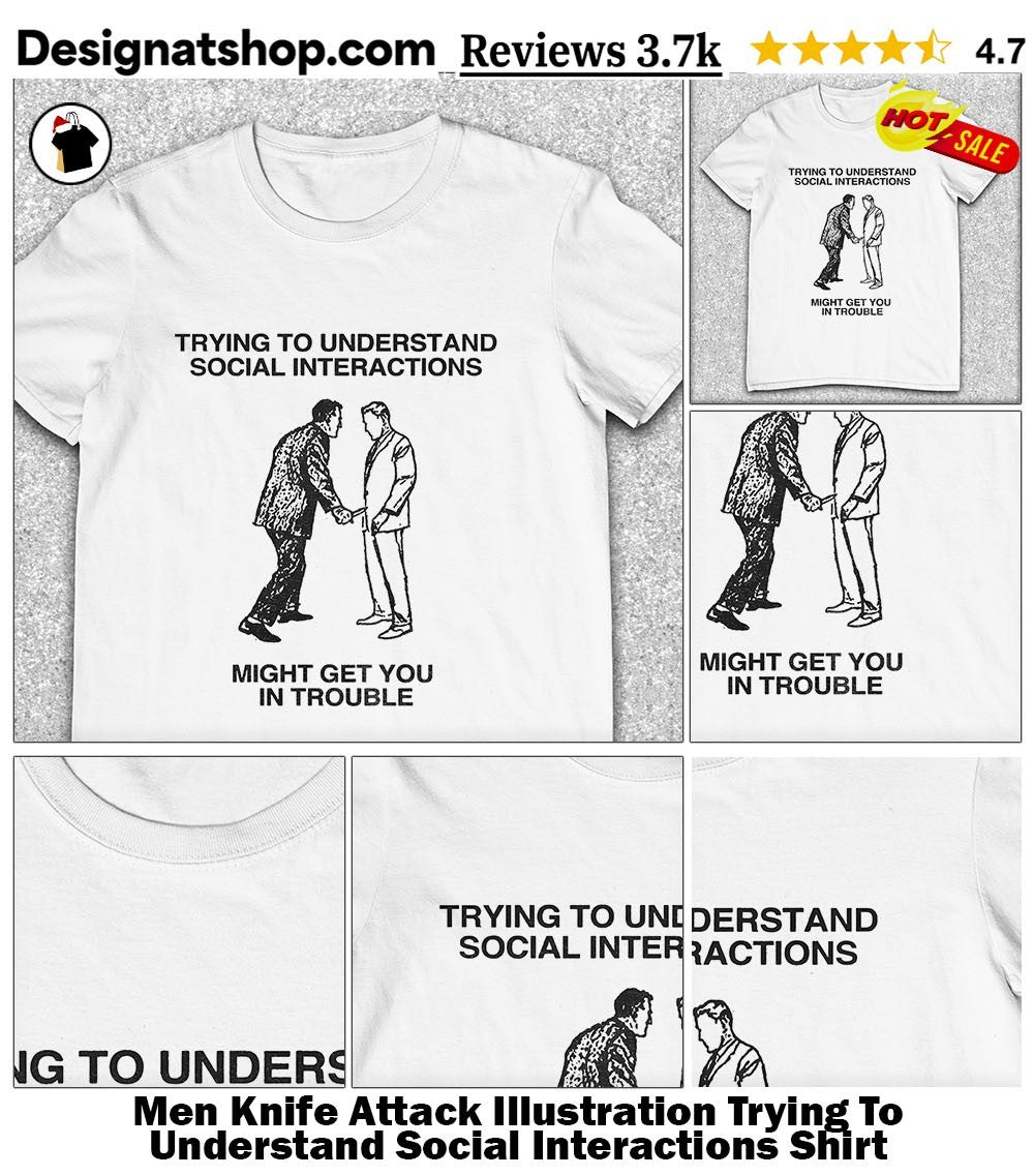 Men Knife Attack Illustration Trying To Understand Social Interactions Shirt