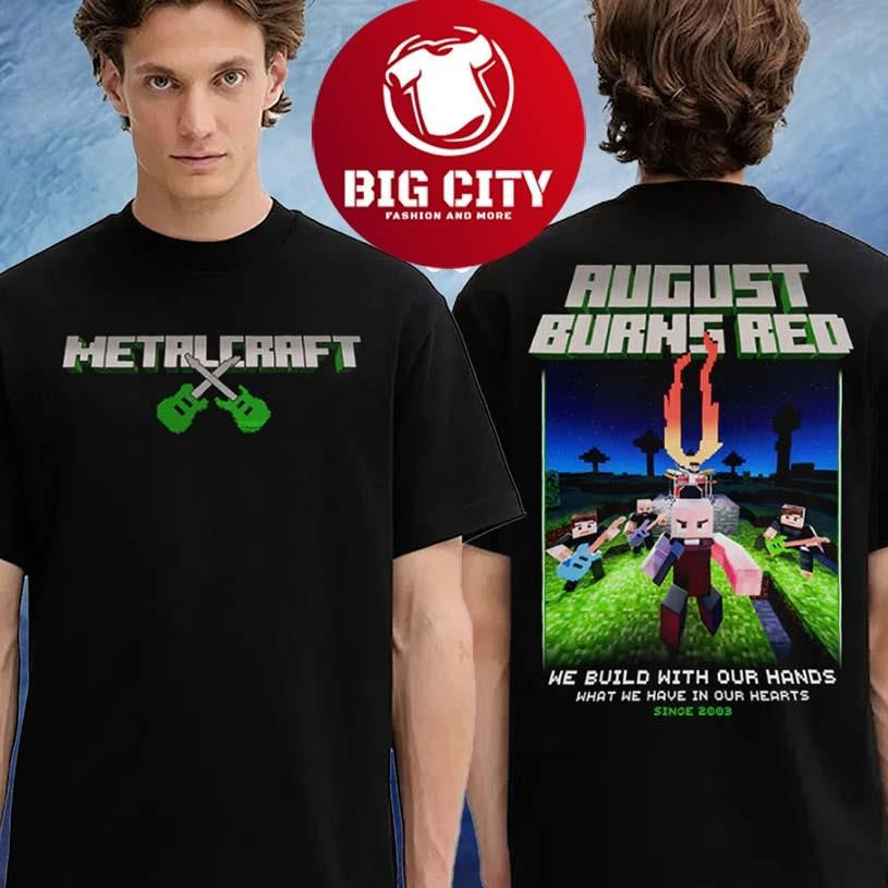 Metalcraft X August Burns Red We Build With Our Hands What We have In Our Hearts Since 2003 Two Sided Shirt