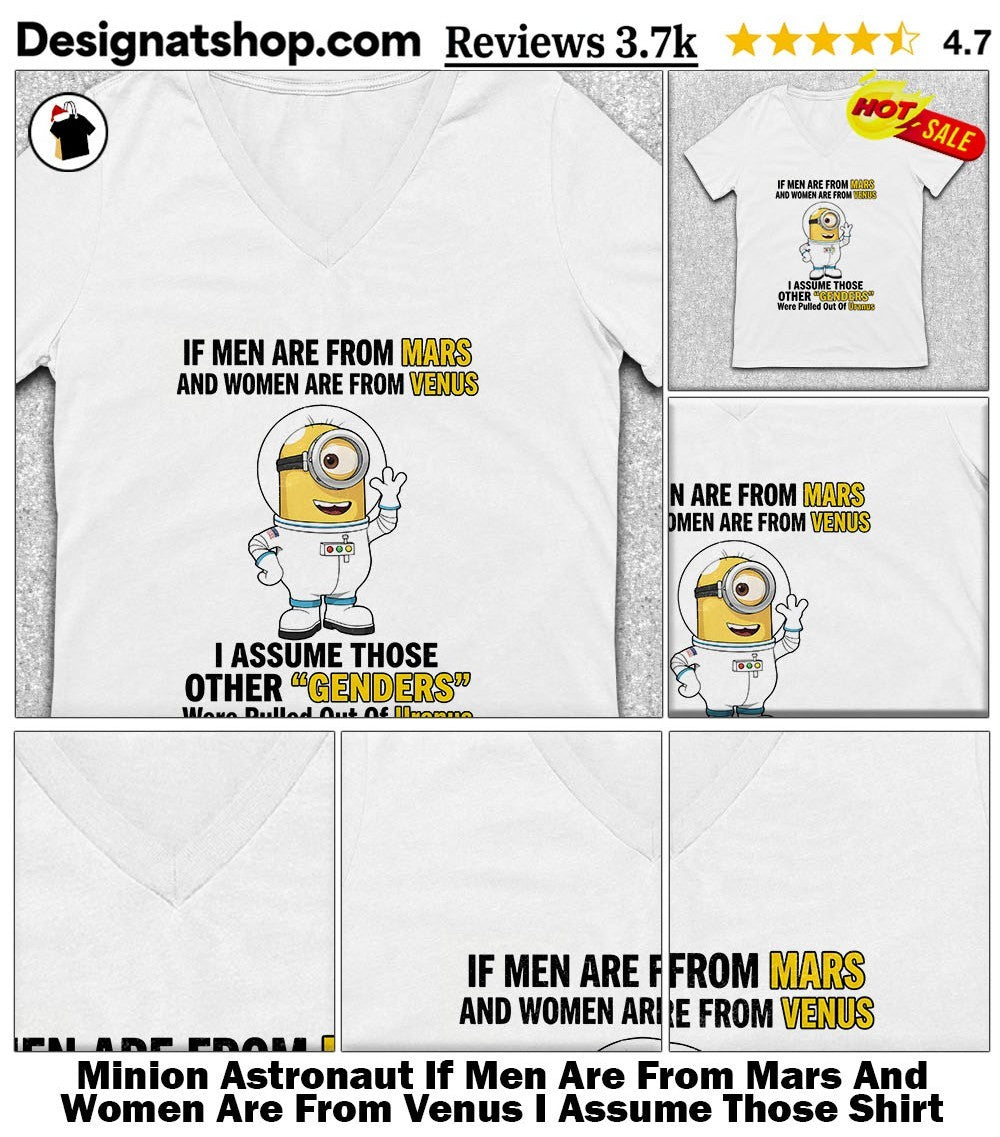Minion Astronaut If Men Are From Mars And Women Are From Venus I Assume Those Shirt