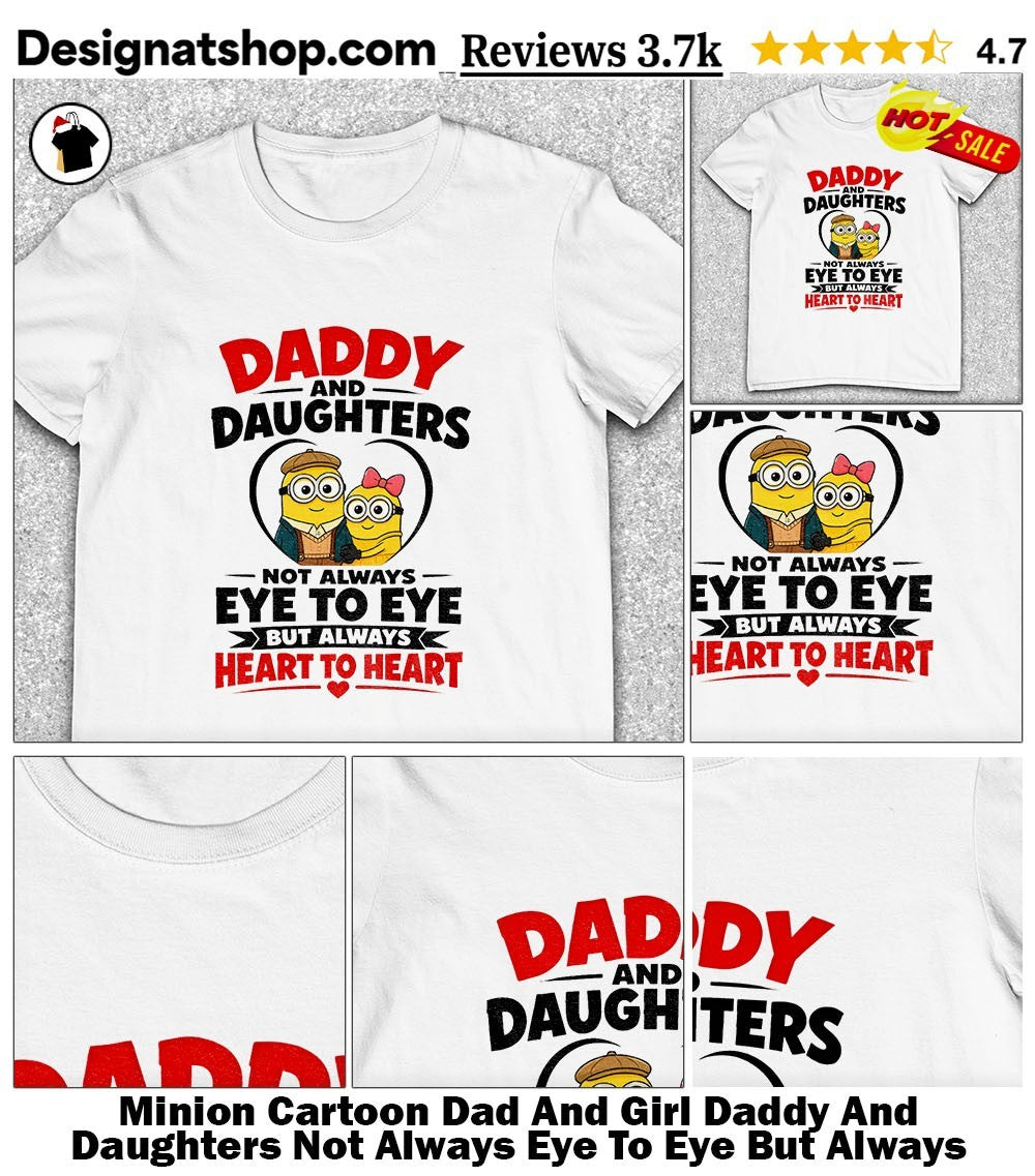 Minion Cartoon Dad And Girl Daddy And Daughters Not Always Eye To Eye But Always Heart To Heart Shirt