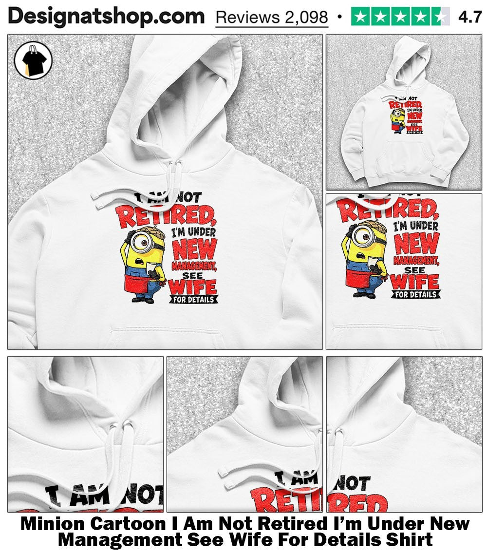 Minion Cartoon I Am Not Retired I’m Under New Management See Wife For Details Shirt