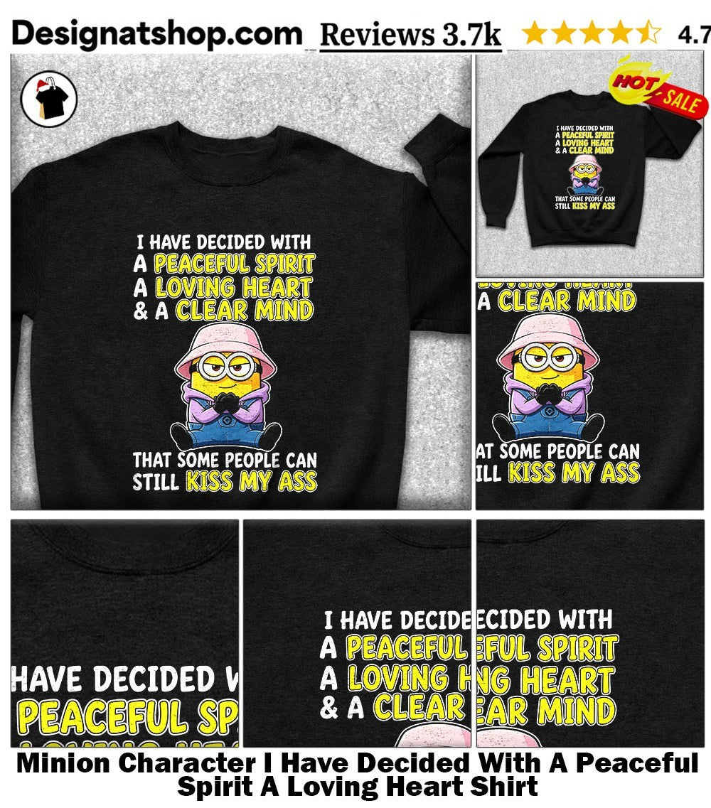 Minion Character I Have Decided With A Peaceful Spirit A Loving Heart Shirt