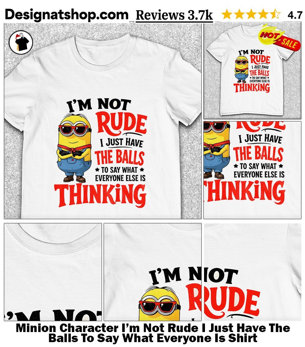 Minion Character I’m Not Rude I Just Have The Balls To Say What Everyone Is Shirt