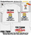 Minion Character You Think I Am Mean You Should Meet The Girl I Gave Birth To Shirt