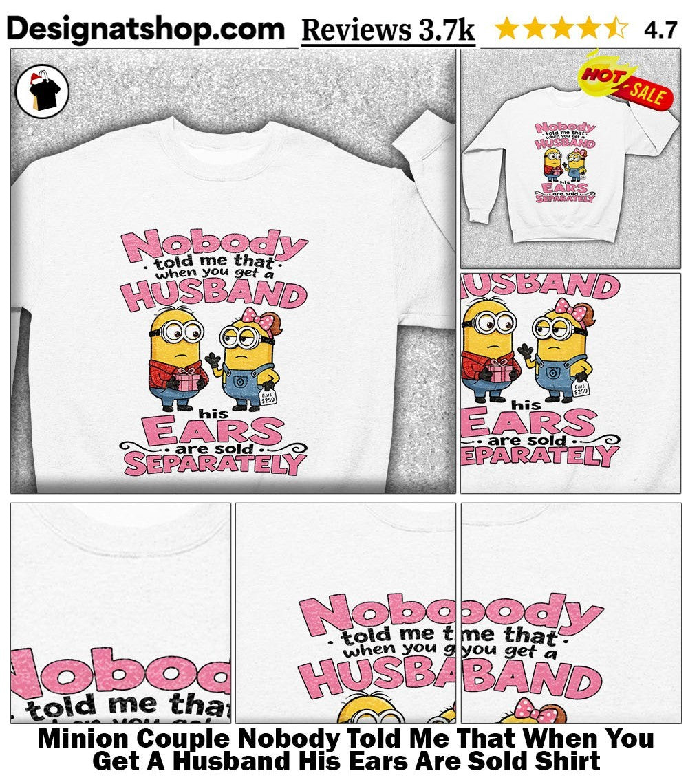 Minion Couple Nobody Told Me That When You Get A Husband His Ears Are Sold Shirt