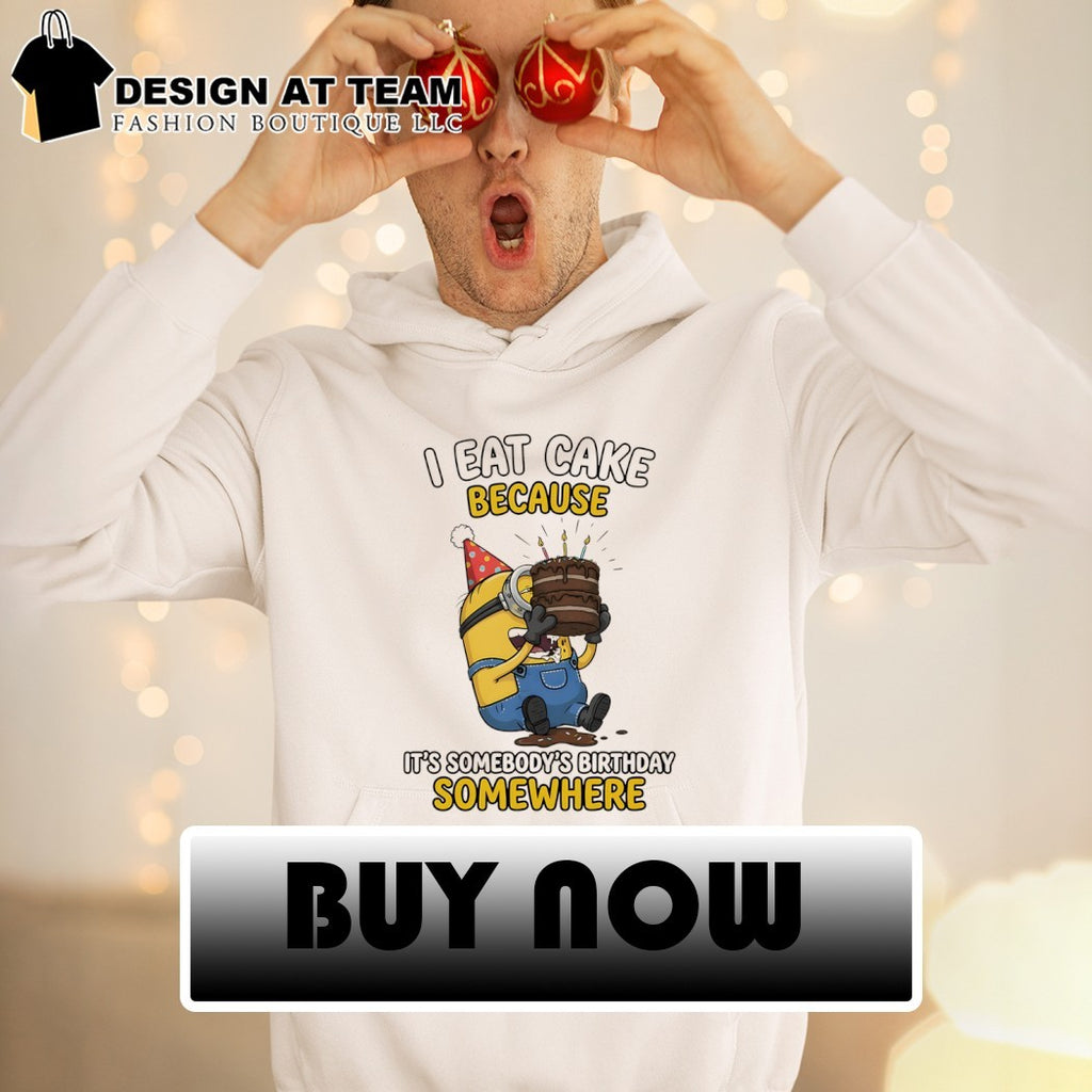 Minion Eating Chocolate Dessert I Eat Cake Because Its Somebody’s Birthday Somewhere Shirt