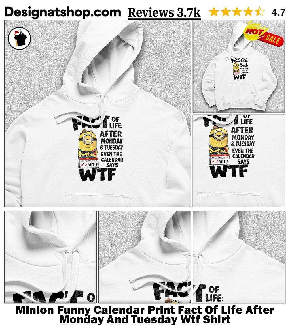 Minion Funny Calendar Print Fact Of Life After Monday And Tuesday Wtf Shirt