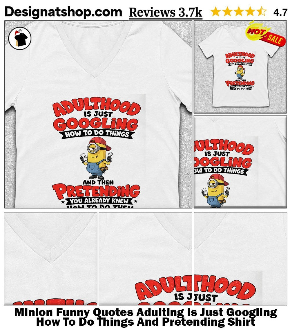 Minion Funny Quotes Adulting Is Just Googling How To Do Things And Pretending Shirt