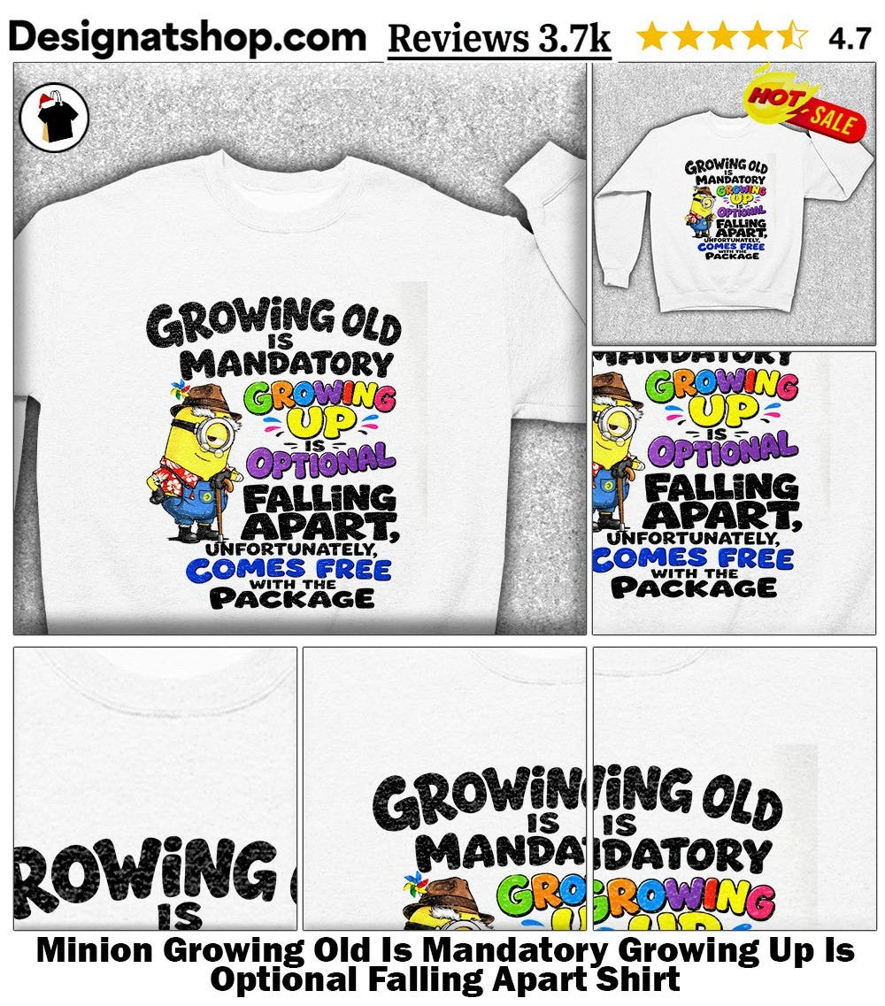 Minion Growing Old Is Mandatory Growing Up Is Optional Falling Apart Shirt