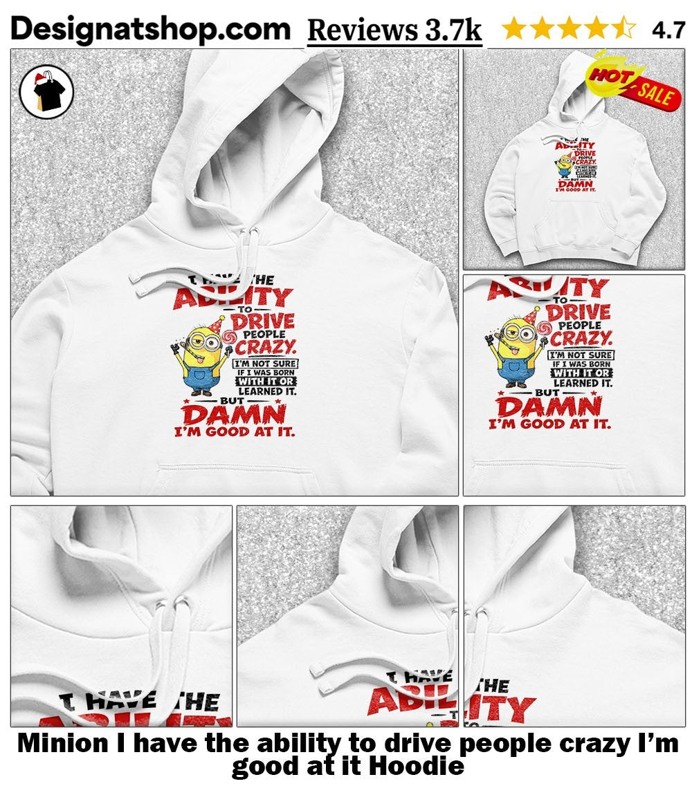 Minion I have the ability to drive people crazy I’m good at it shirt