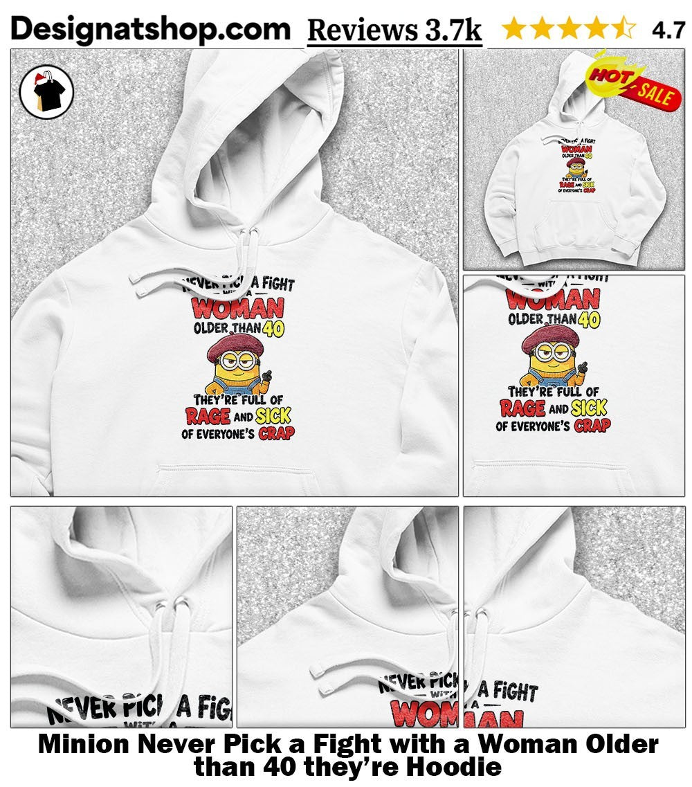 Minion Never Pick a Fight with a Woman Older than 40 they’re shirt