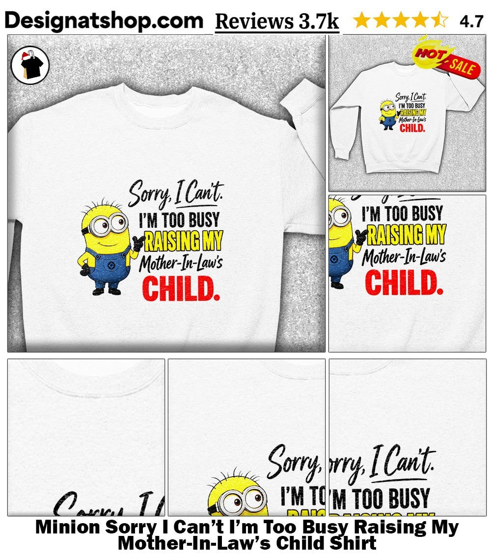 Minion Sorry I Can’t I’m Too Busy Raising My Mother-In-Law’s Child Shirt