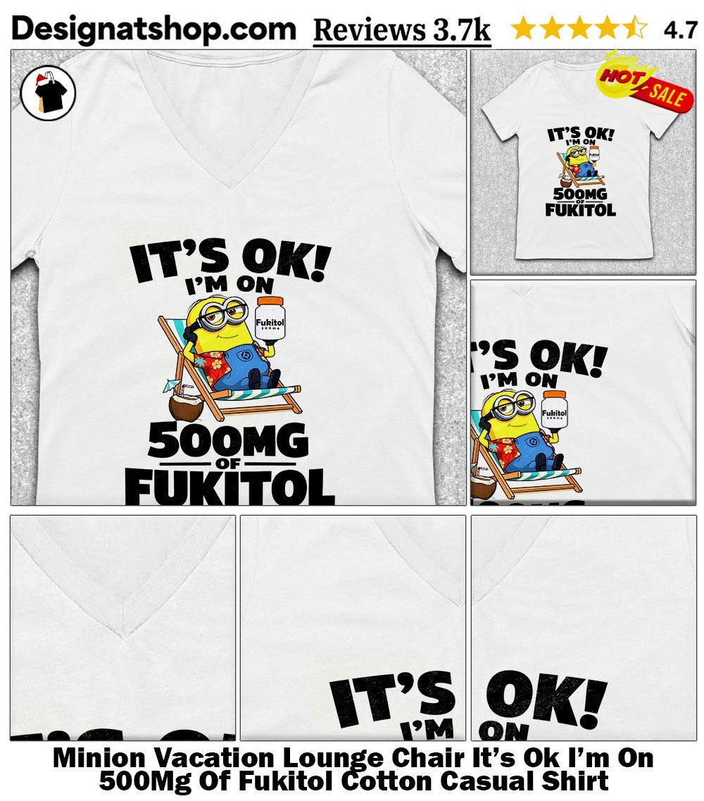 Minion Vacation Lounge Chair It’s Ok I’m On 500Mg Of Fukitol Cotton Casual Shirt