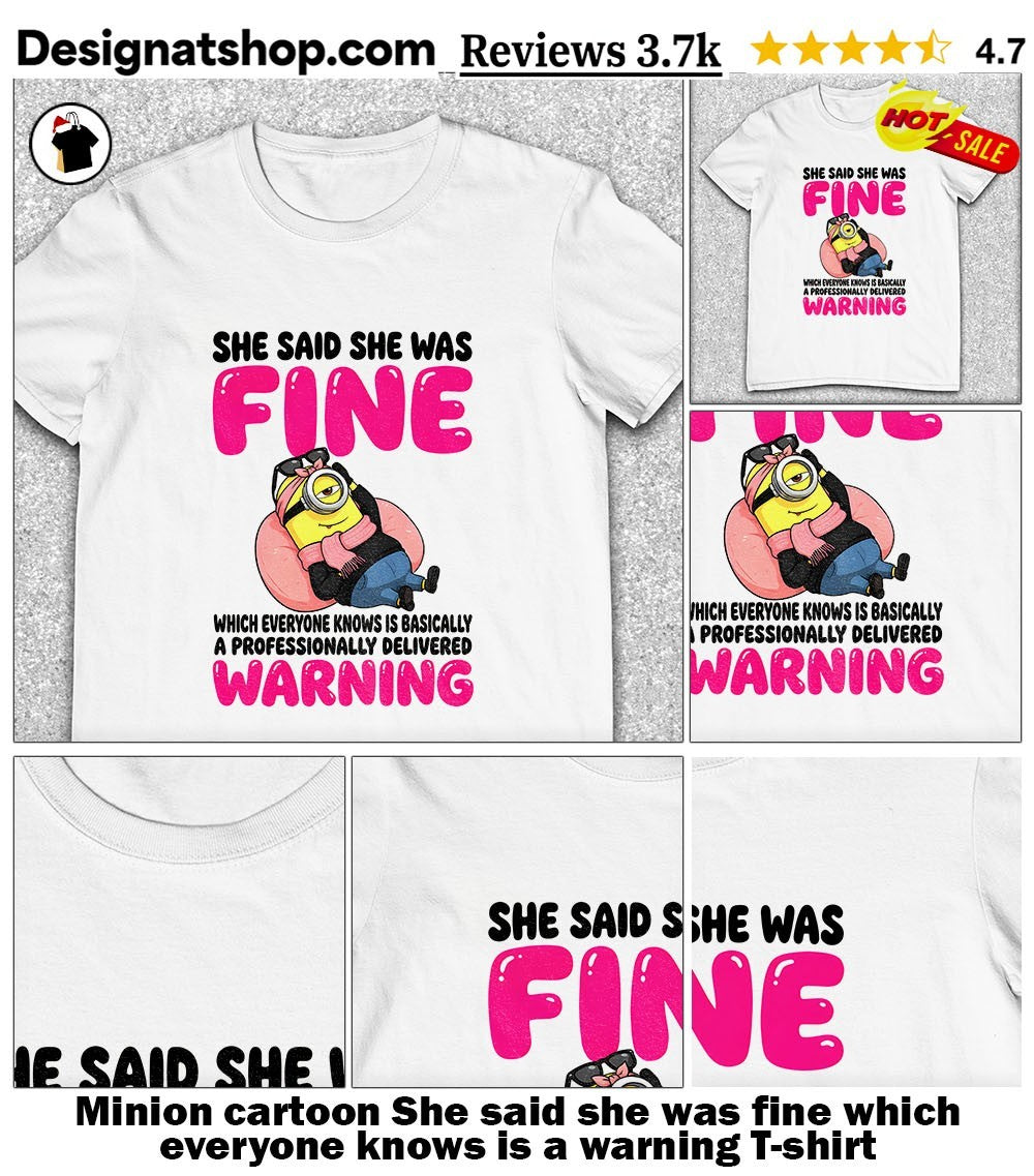 Minion cartoon She said she was fine which everyone knows is a warning shirt