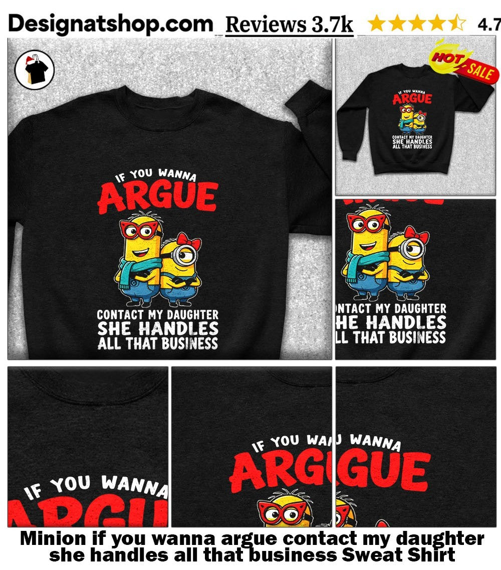 Minion if you wanna argue contact my daughter she handles all that business shirt