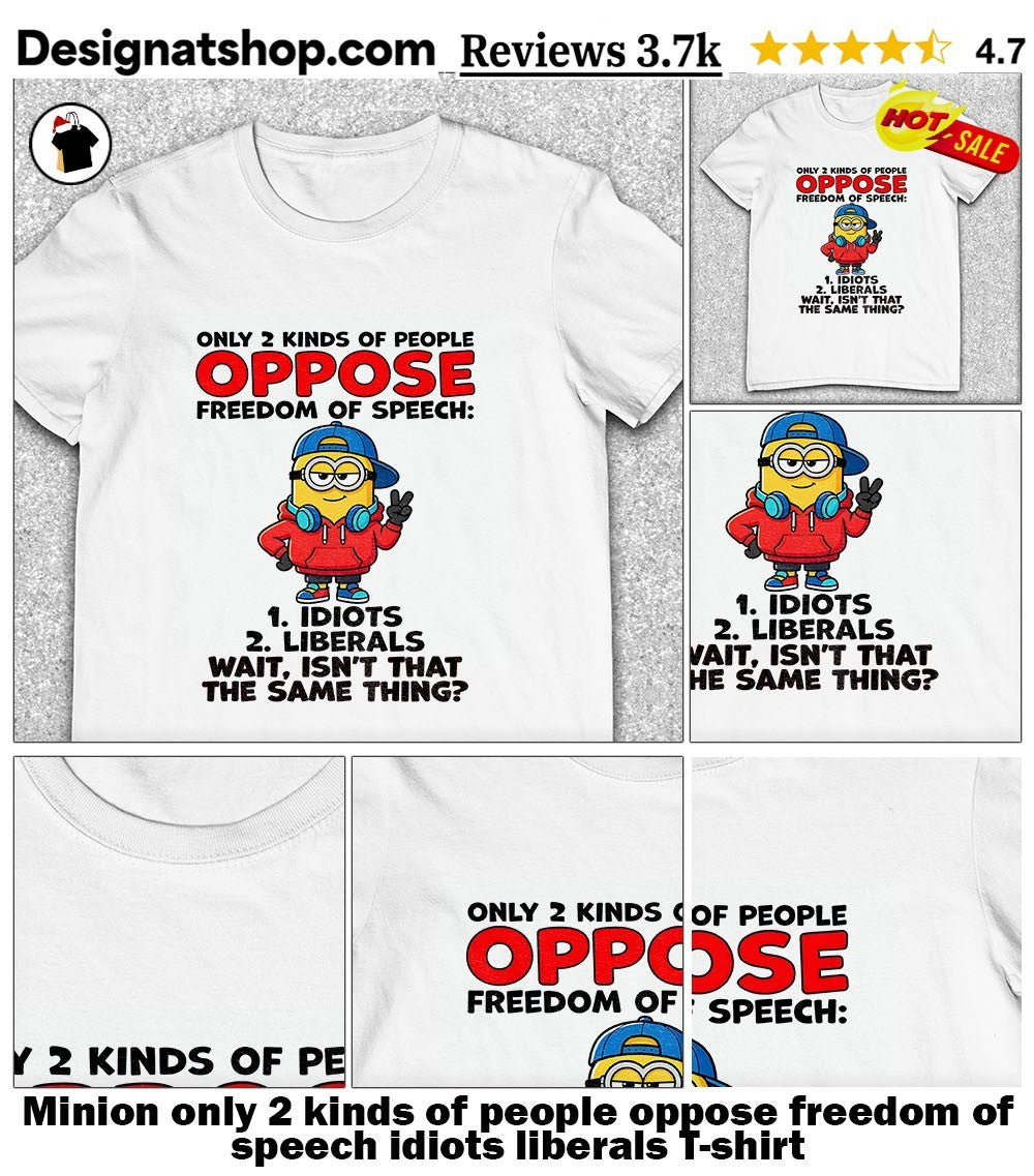 Minion only 2 kinds of people oppose freedom of speech idiots liberals shirt