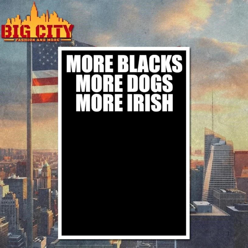 More Blacks More Dogs More Irish Unisex