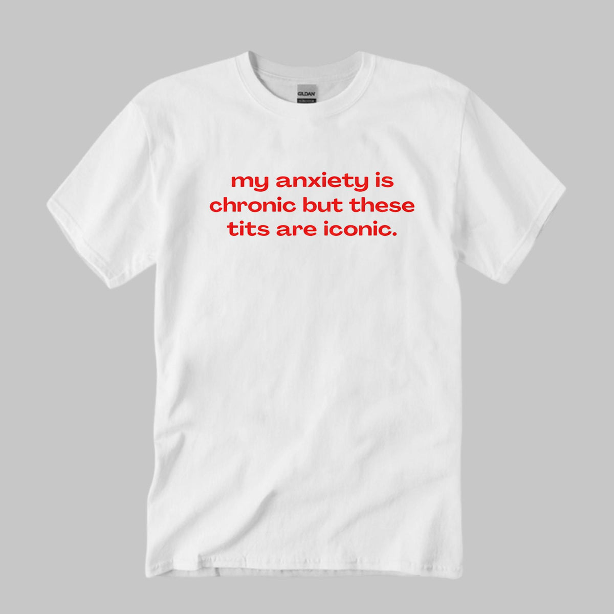 My Anxiety Is Chronic But These Tits Are Iconic Shirt