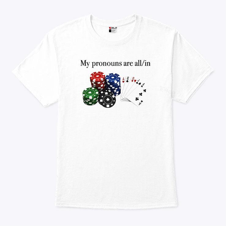 My Pronouns Are All In Poker T Shirt
