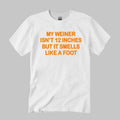 My Weiner Isn’t 12 Inches But It Smells Like A Foot Shirt