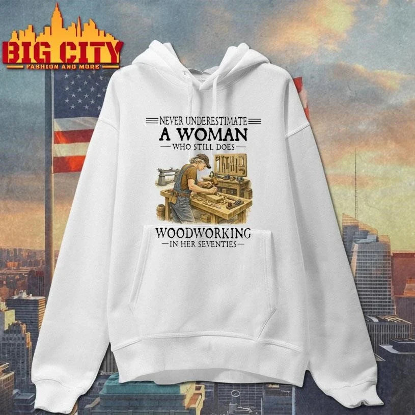 Never Underestimate A Woman Who Still Does Woodworking In Her Seventies carpenter Shirt Unisex