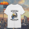 Never Underestimate An Old Man Who Still Works On Cars In His Sixties Mechanic Shirt Unisex