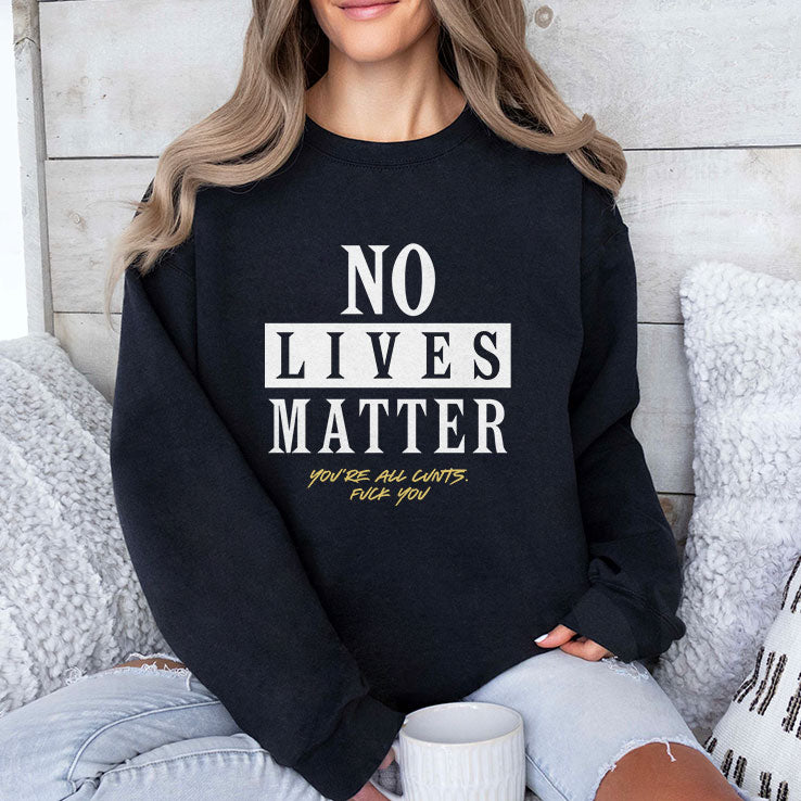 No Lives Matter You’re All Cunts Fuck You T Shirt