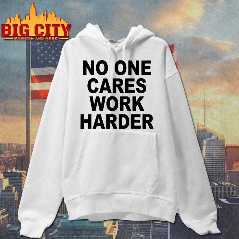 No One Cares Work Harder Shirt Unisex