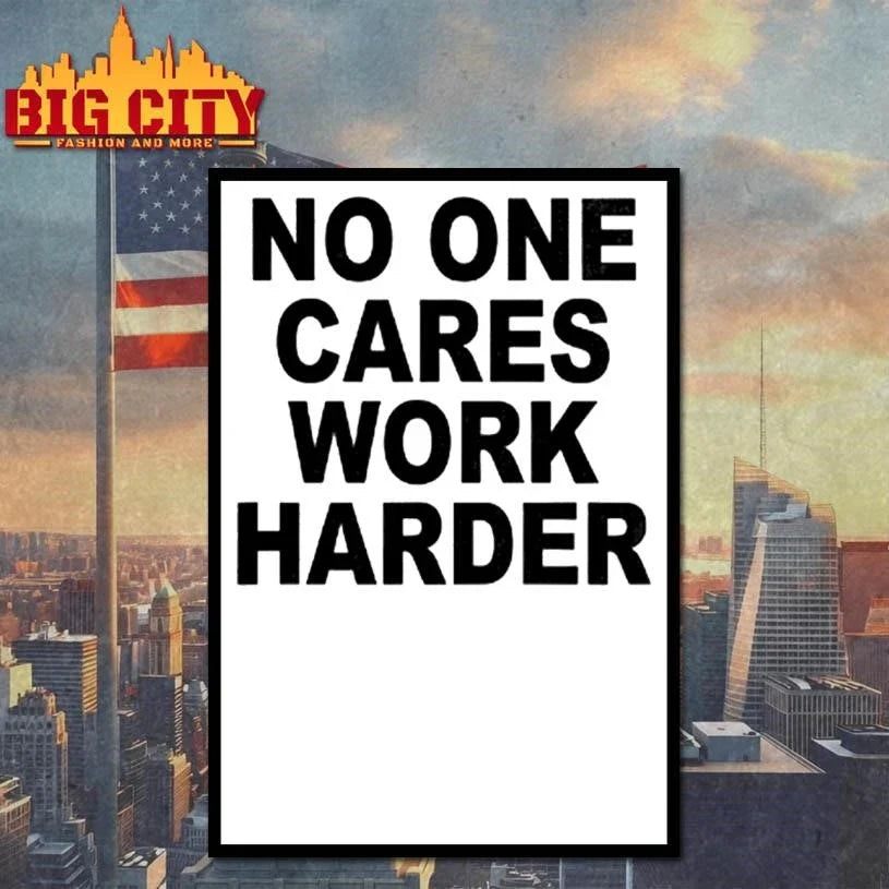 No One Cares Work Harder Shirt Unisex