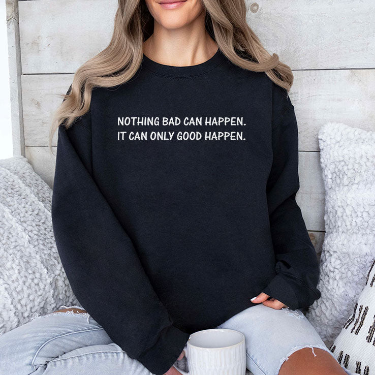 Nothing Bad Can Happen It Can Only Good Happen T Shirt Unisex